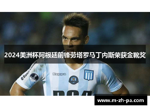 2024美洲杯阿根廷前锋劳塔罗马丁内斯荣获金靴奖