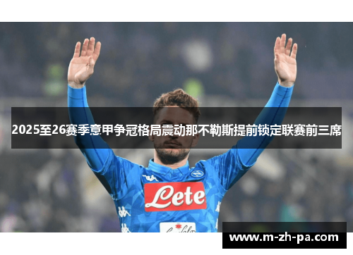 2025至26赛季意甲争冠格局震动那不勒斯提前锁定联赛前三席
