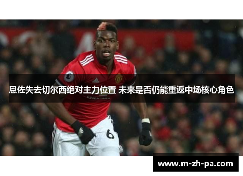 恩佐失去切尔西绝对主力位置 未来是否仍能重返中场核心角色