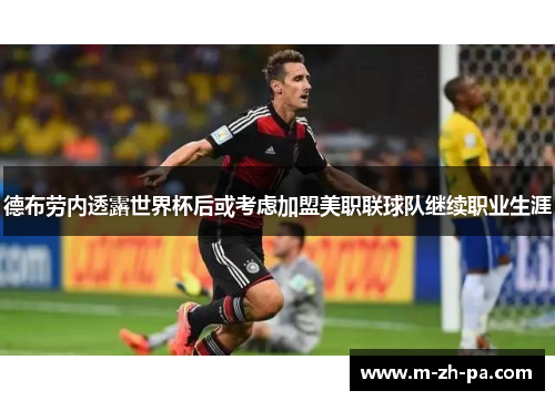 德布劳内透露世界杯后或考虑加盟美职联球队继续职业生涯