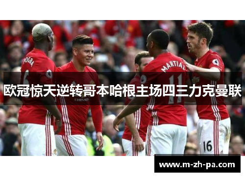 欧冠惊天逆转哥本哈根主场四三力克曼联