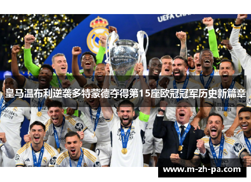 皇马温布利逆袭多特蒙德夺得第15座欧冠冠军历史新篇章 皇马温布利逆袭多特蒙德夺得第15座欧冠冠军历史新篇章
