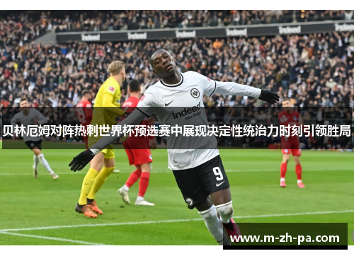 贝林厄姆对阵热刺世界杯预选赛中展现决定性统治力时刻引领胜局