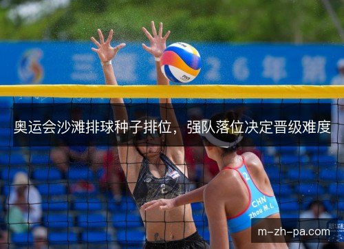 奥运会沙滩排球种子排位,强队落位决定晋级难度 奥运会沙滩排球种子排位,强队落位决定晋级难度