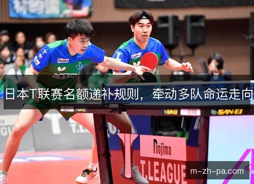 日本T联赛名额递补规则,牵动多队命运走向 日本T联赛名额递补规则,牵动多队命运走向